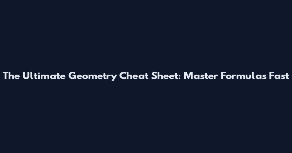 The Ultimate Geometry Cheat Sheet: Master Formulas Fast