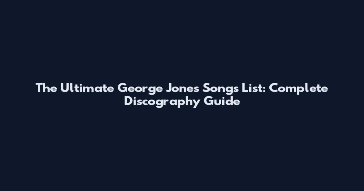The Ultimate George Jones Songs List: Complete Discography Guide