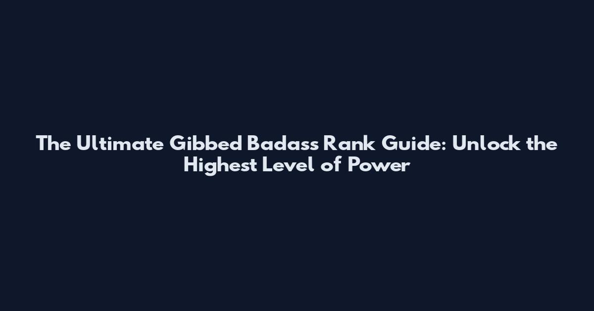 The Ultimate Gibbed Badass Rank Guide: Unlock the Highest Level of Power