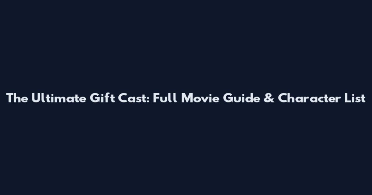 The Ultimate Gift Cast: Full Movie Guide & Character List