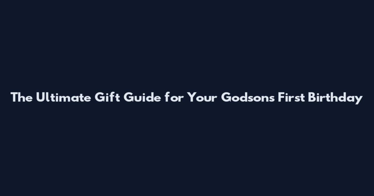 The Ultimate Gift Guide for Your Godson's First Birthday