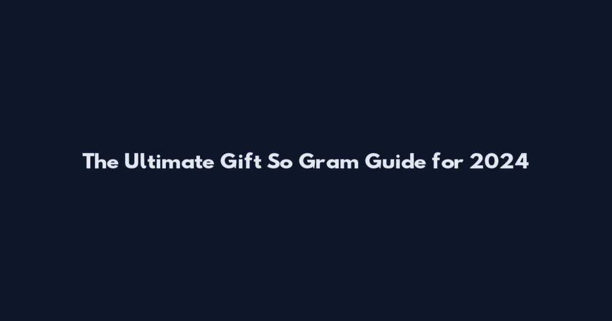 The Ultimate Gift So Gram Guide for 2024