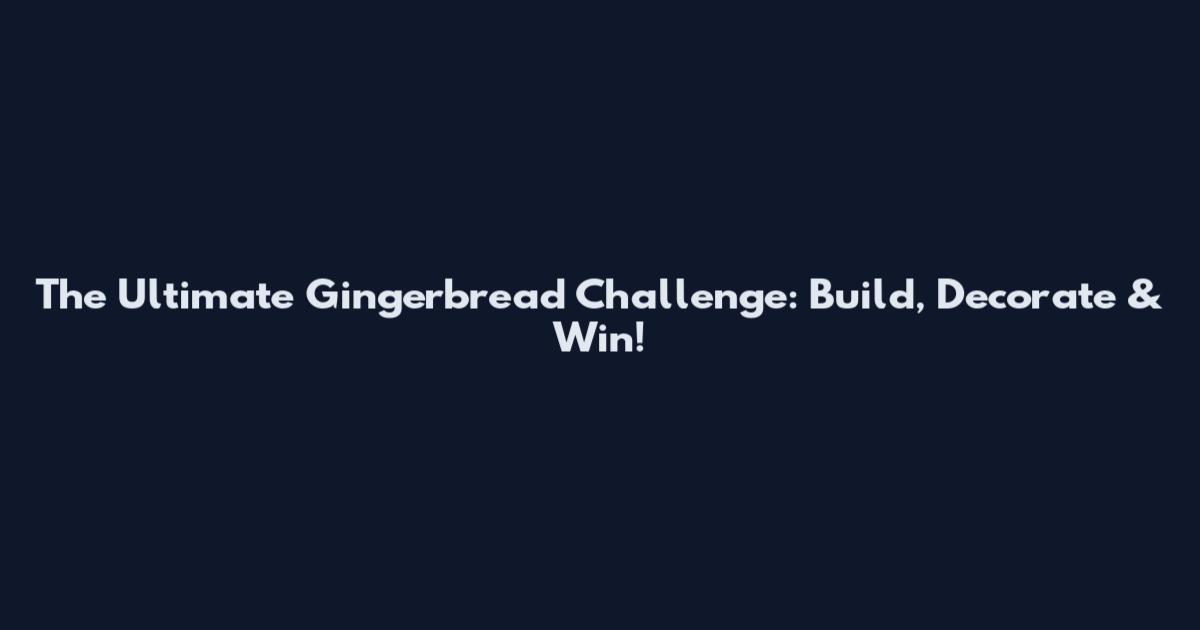 The Ultimate Gingerbread Challenge: Build, Decorate & Win!