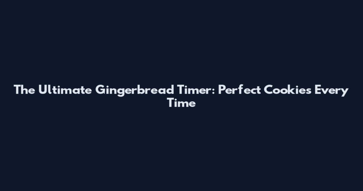 The Ultimate Gingerbread Timer: Perfect Cookies Every Time