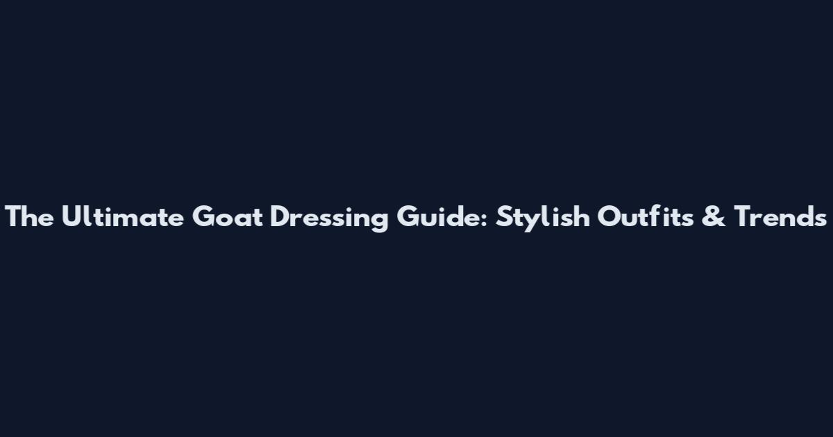 The Ultimate Goat Dressing Guide: Stylish Outfits & Trends