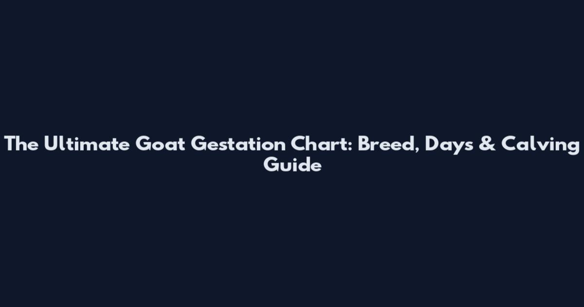 The Ultimate Goat Gestation Chart: Breed, Days & Calving Guide