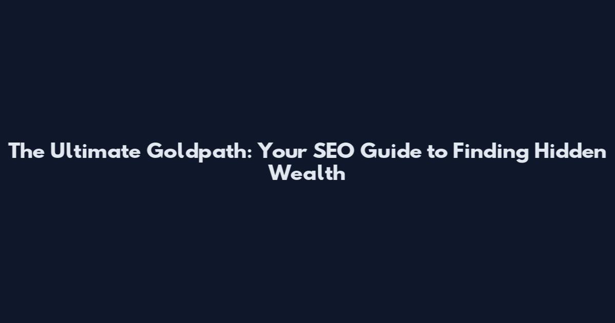 The Ultimate Goldpath: Your SEO Guide to Finding Hidden Wealth