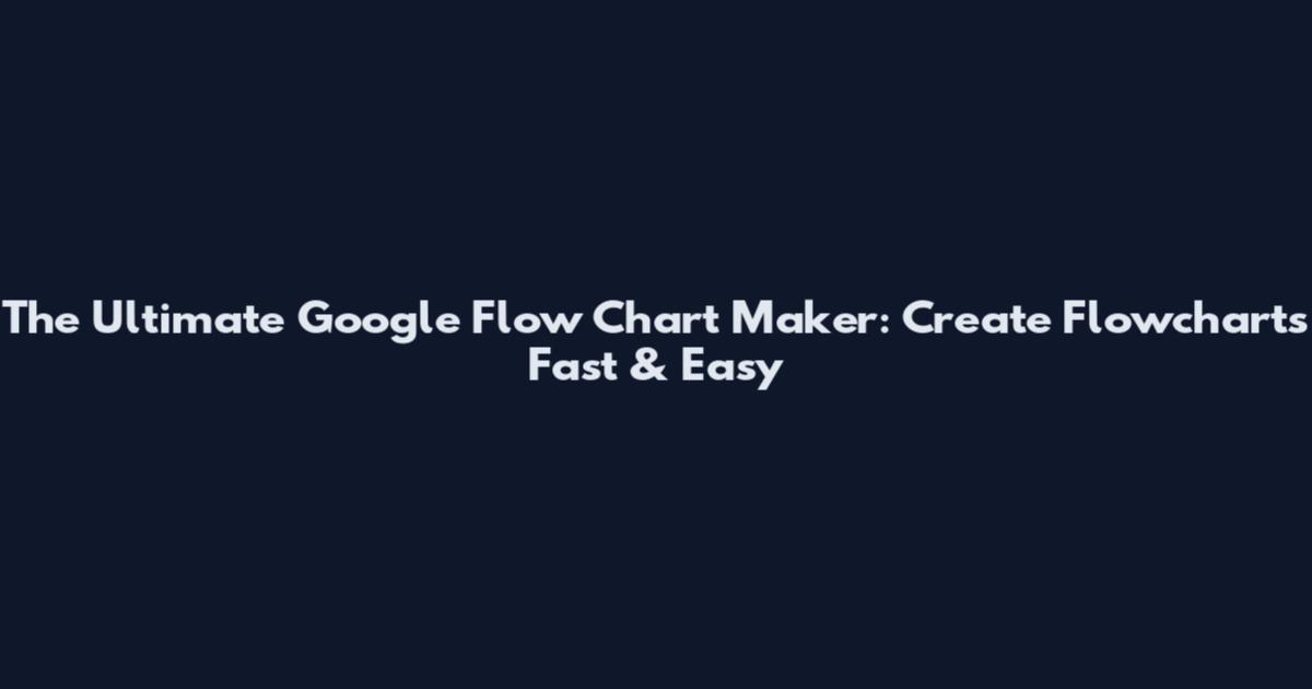 The Ultimate Google Flow Chart Maker: Create Flowcharts Fast & Easy