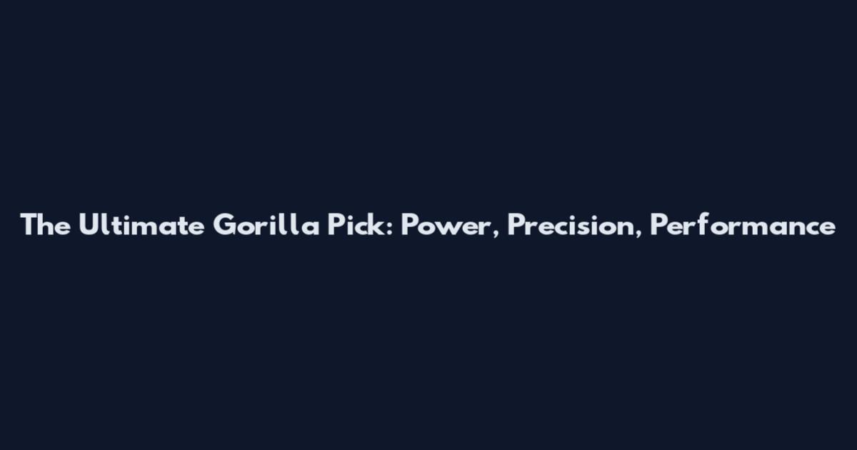 The Ultimate Gorilla Pick: Power, Precision, Performance