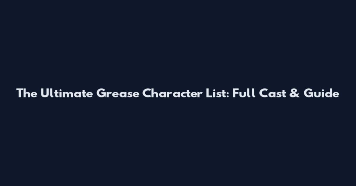 The Ultimate Grease Character List: Full Cast & Guide