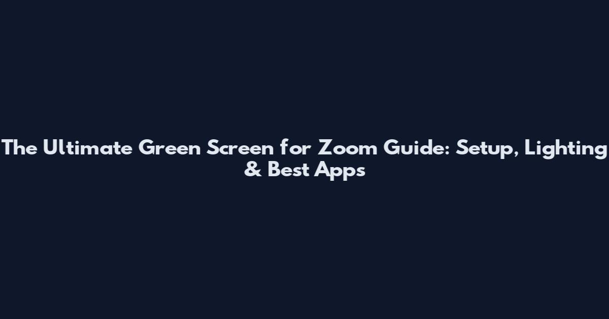The Ultimate Green Screen for Zoom Guide: Setup, Lighting & Best Apps