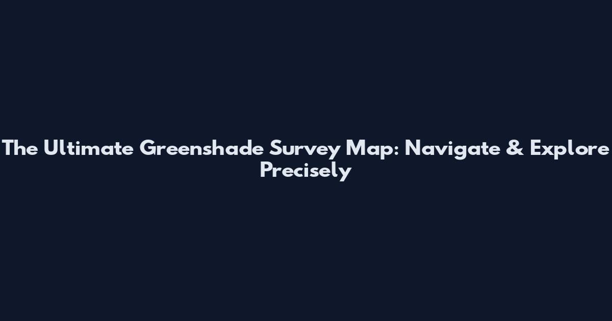 The Ultimate Greenshade Survey Map: Navigate & Explore Precisely