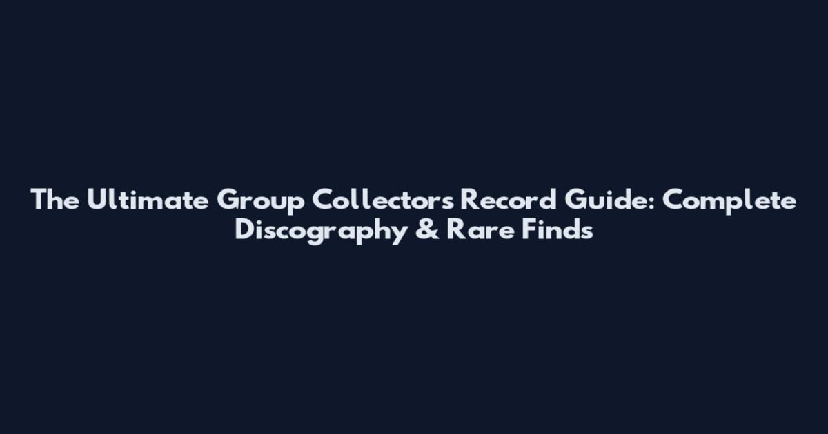 The Ultimate Group Collectors Record Guide: Complete Discography & Rare Finds