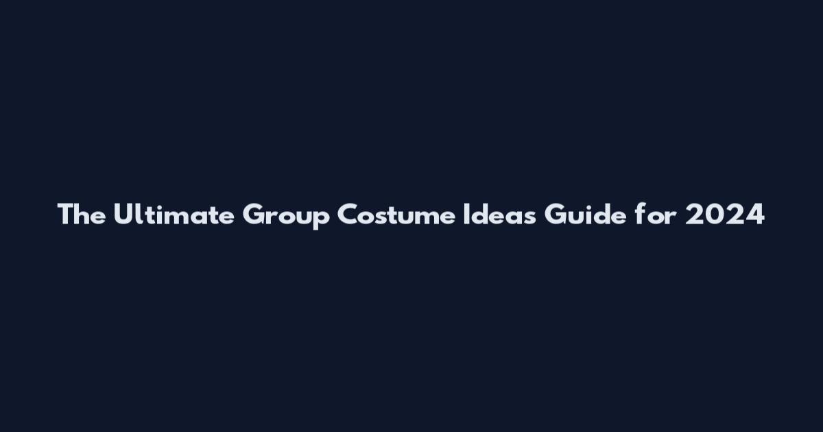 The Ultimate Group Costume Ideas Guide for 2024