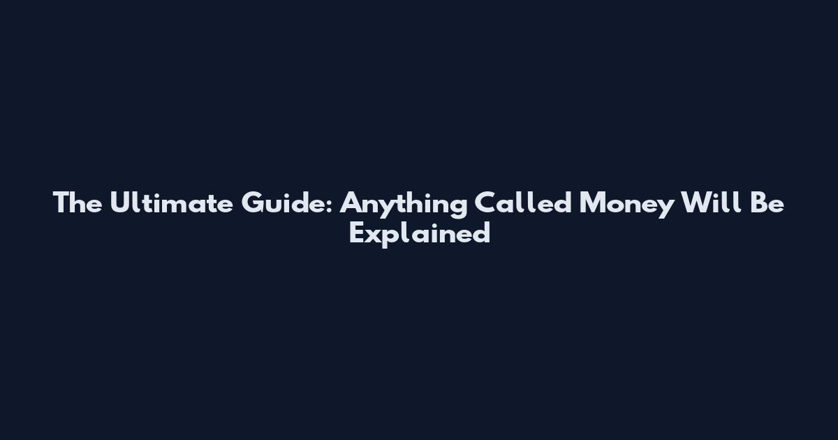 The Ultimate Guide: Anything Called Money Will Be Explained