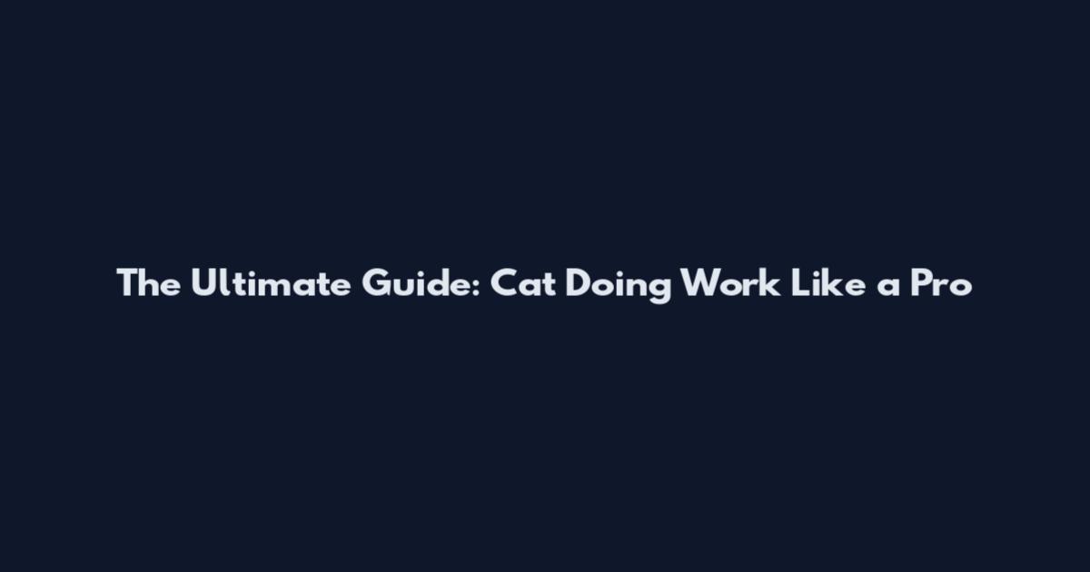 The Ultimate Guide: Cat Doing Work Like a Pro
