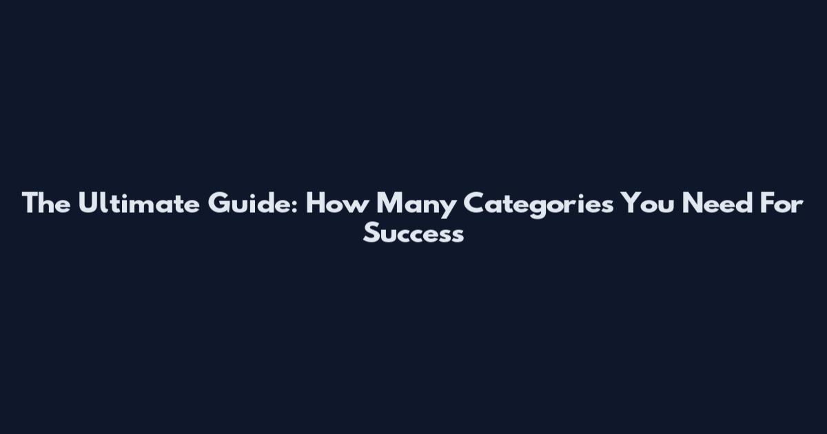 The Ultimate Guide: How Many Categories You Need For Success