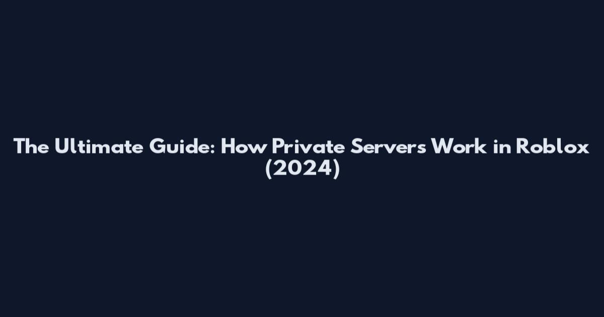 The Ultimate Guide: How Private Servers Work in Roblox (2024)