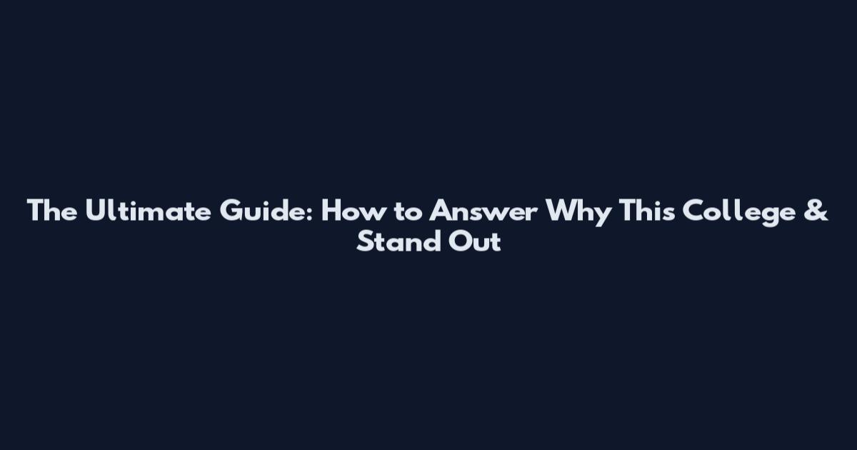 The Ultimate Guide: How to Answer Why This College & Stand Out