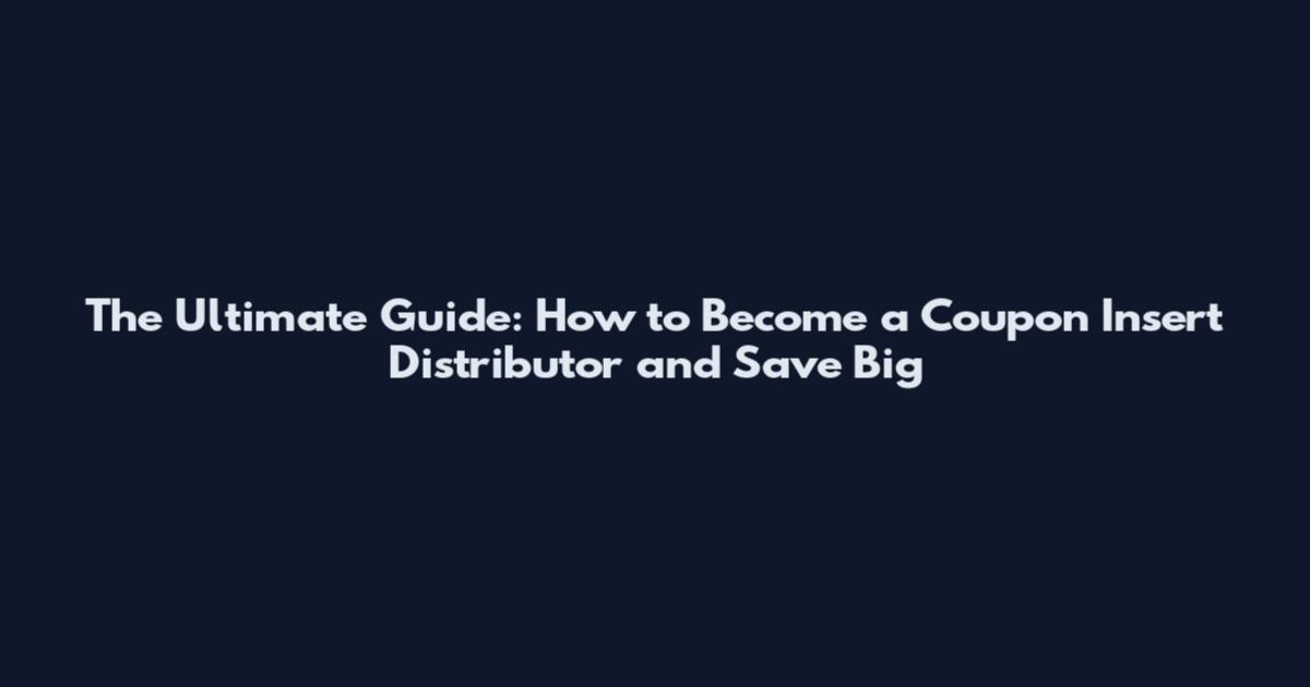 The Ultimate Guide: How to Become a Coupon Insert Distributor and Save Big