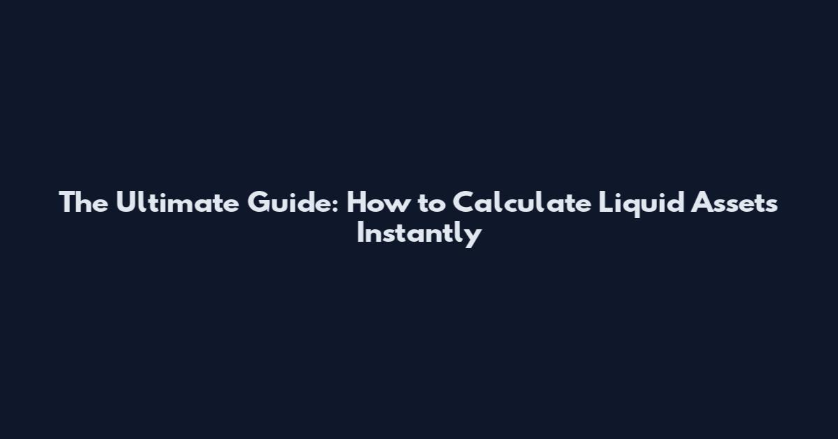 The Ultimate Guide: How to Calculate Liquid Assets Instantly