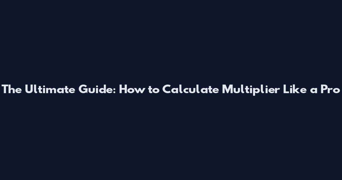 The Ultimate Guide: How to Calculate Multiplier Like a Pro