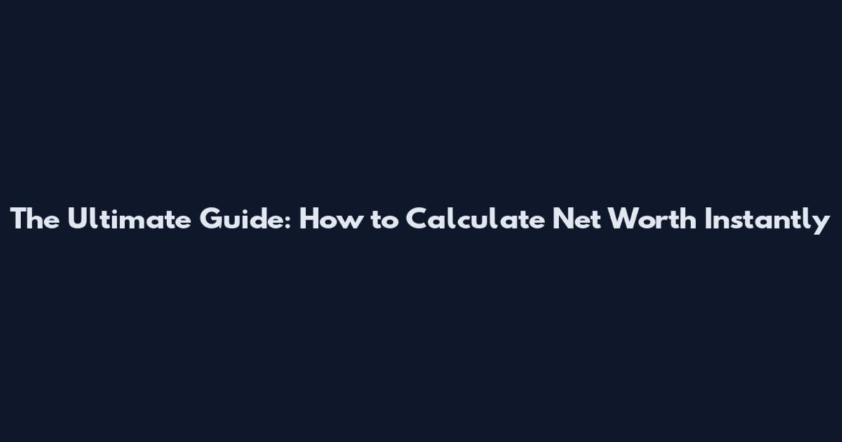 The Ultimate Guide: How to Calculate Net Worth Instantly