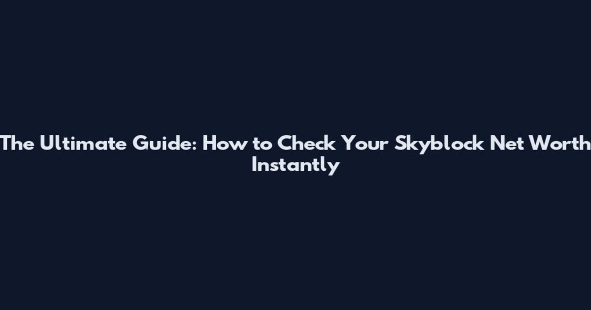 The Ultimate Guide: How to Check Your Skyblock Net Worth Instantly