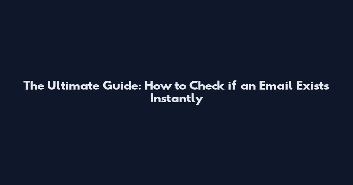 The Ultimate Guide: How to Check if an Email Exists Instantly