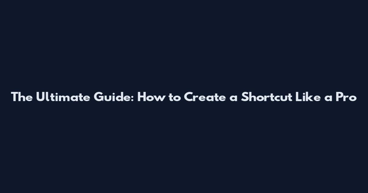The Ultimate Guide: How to Create a Shortcut Like a Pro