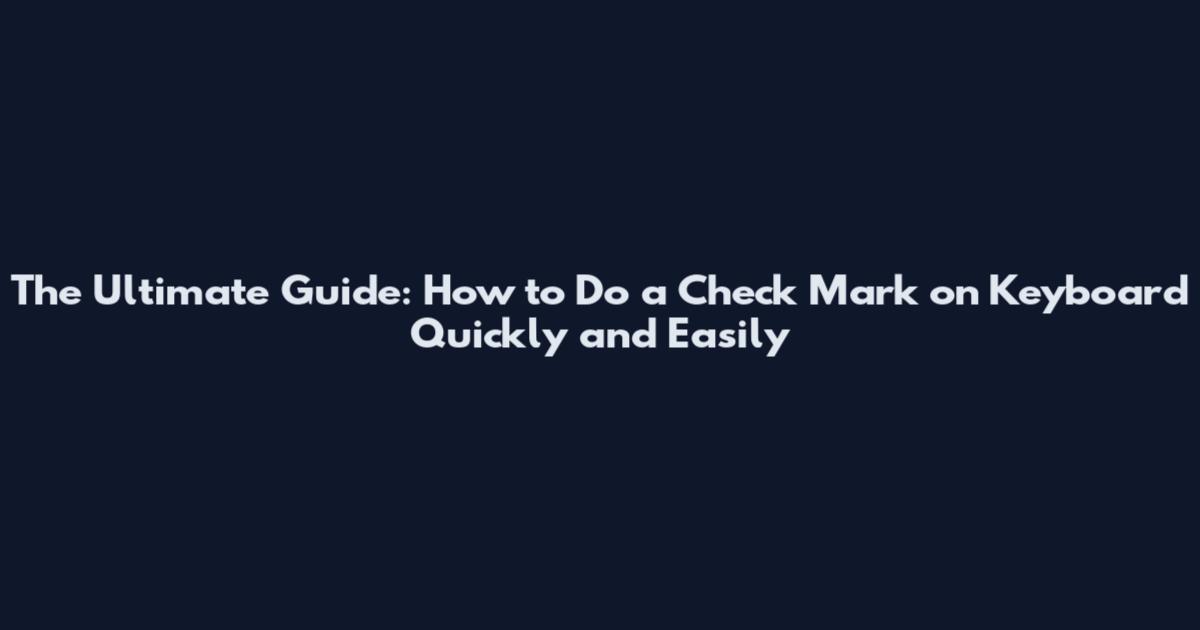 The Ultimate Guide: How to Do a Check Mark on Keyboard Quickly and Easily