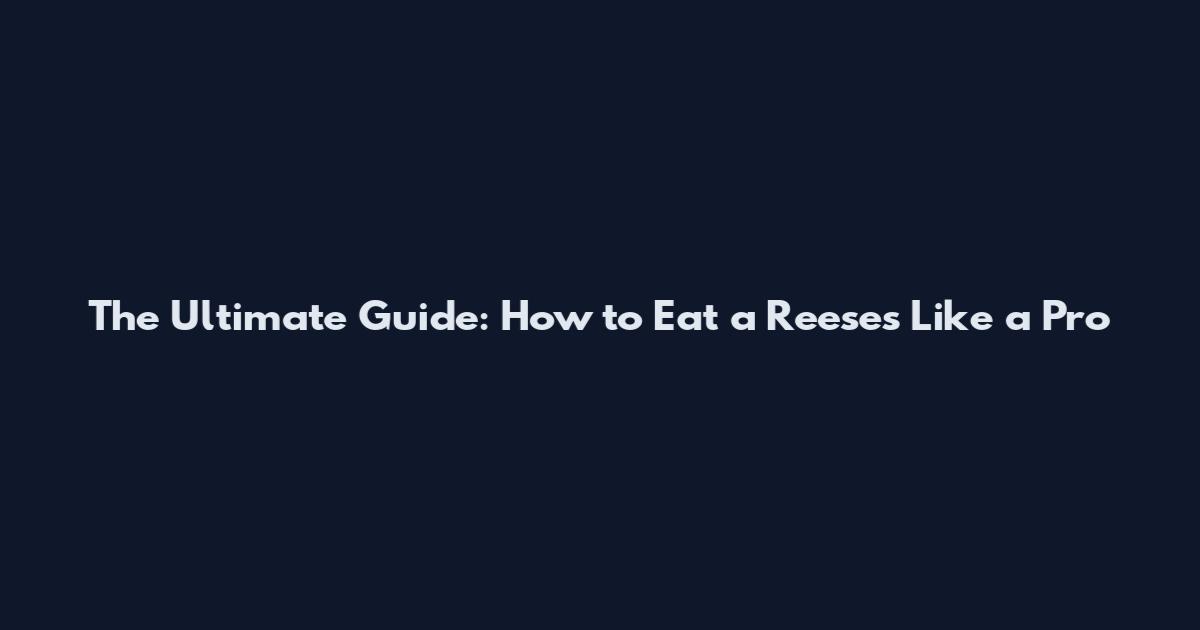The Ultimate Guide: How to Eat a Reese's Like a Pro