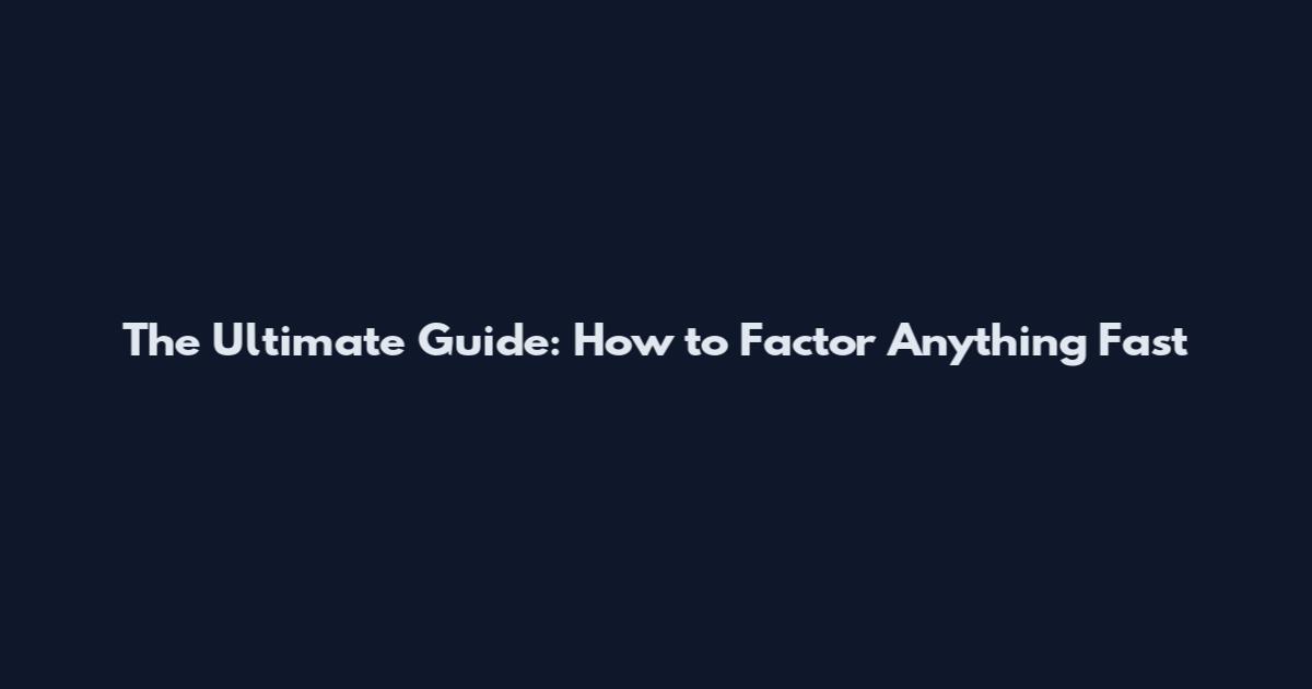The Ultimate Guide: How to Factor Anything Fast