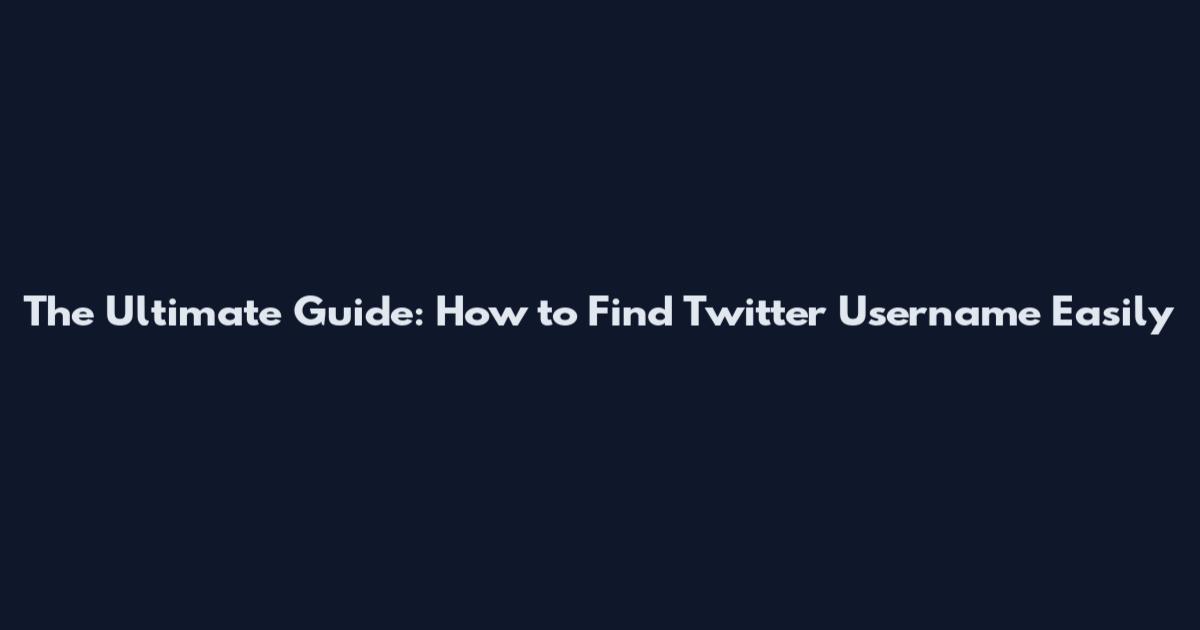 The Ultimate Guide: How to Find Twitter Username Easily