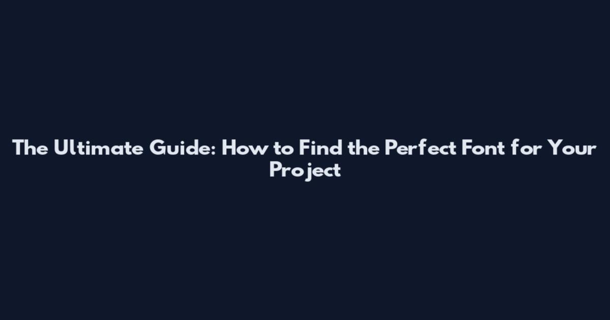 The Ultimate Guide: How to Find the Perfect Font for Your Project