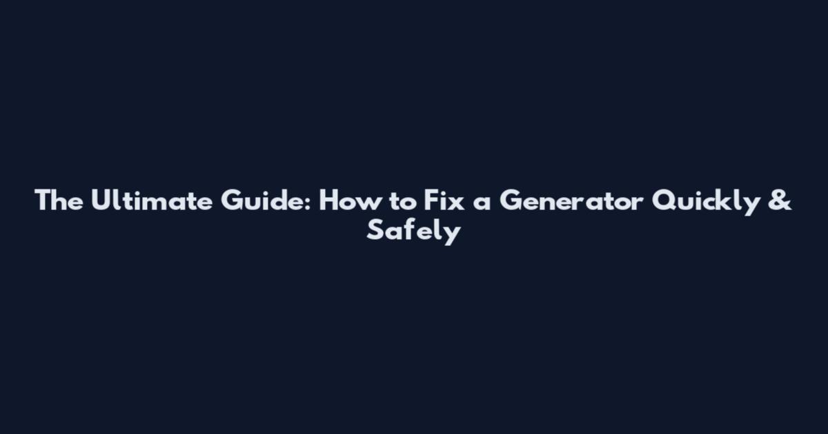 The Ultimate Guide: How to Fix a Generator Quickly & Safely