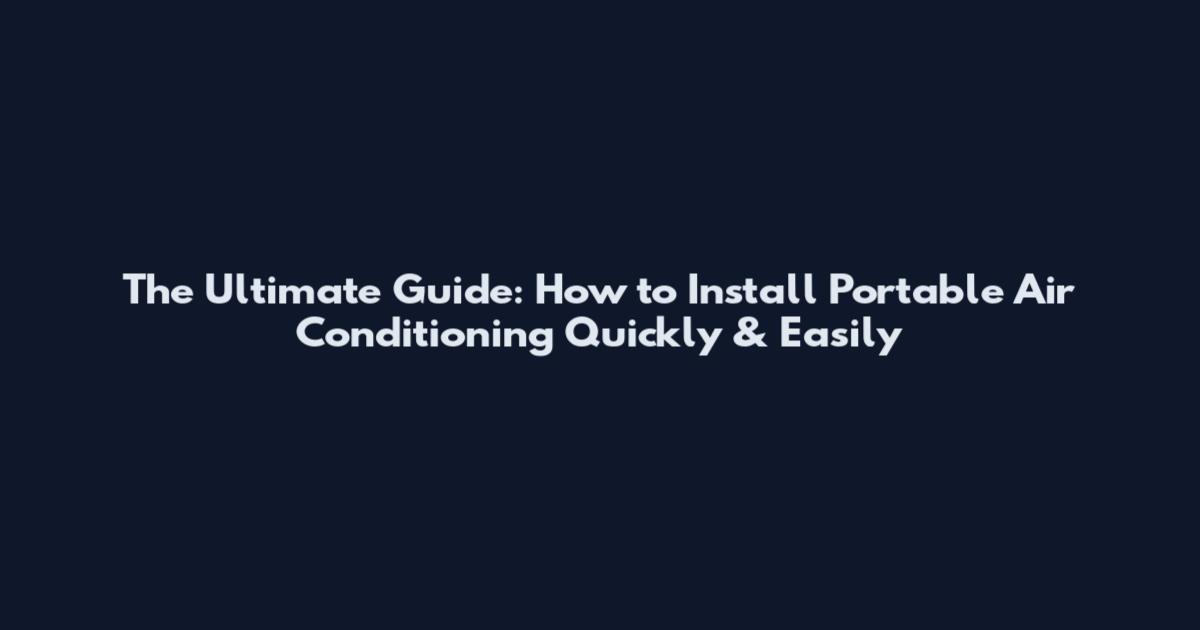The Ultimate Guide: How to Install Portable Air Conditioning Quickly & Easily