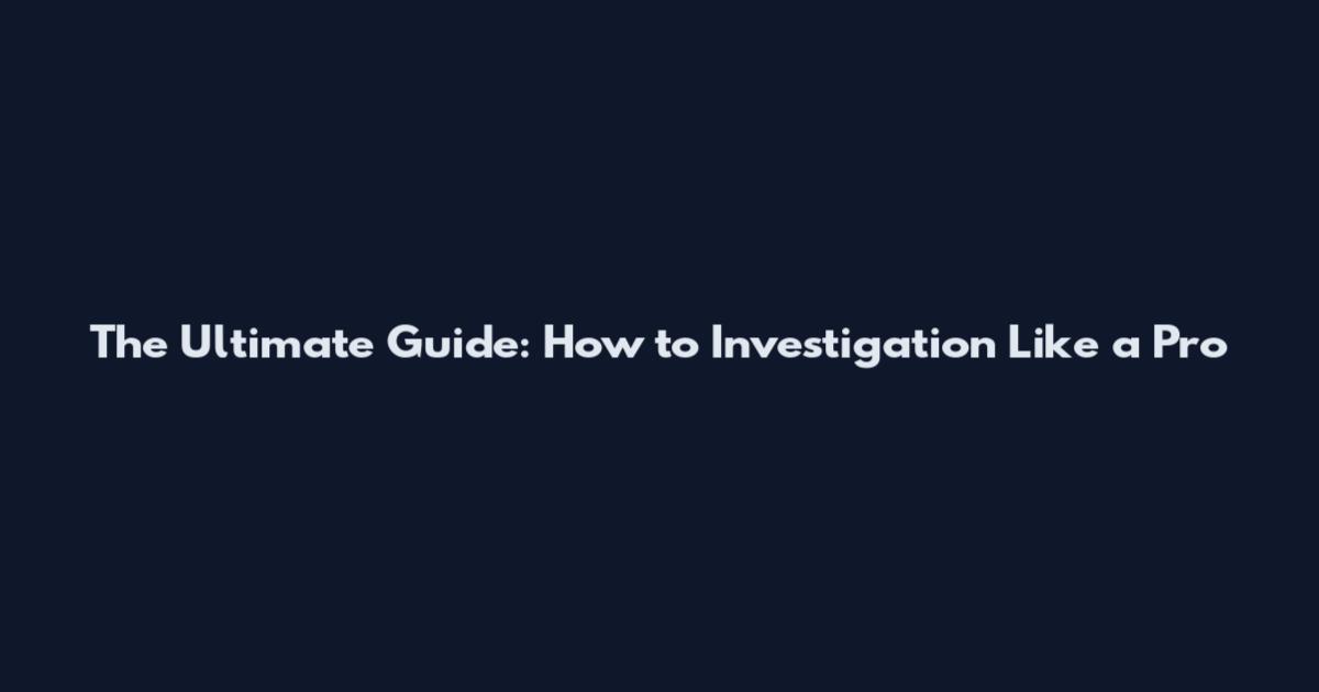 The Ultimate Guide: How to Investigation Like a Pro