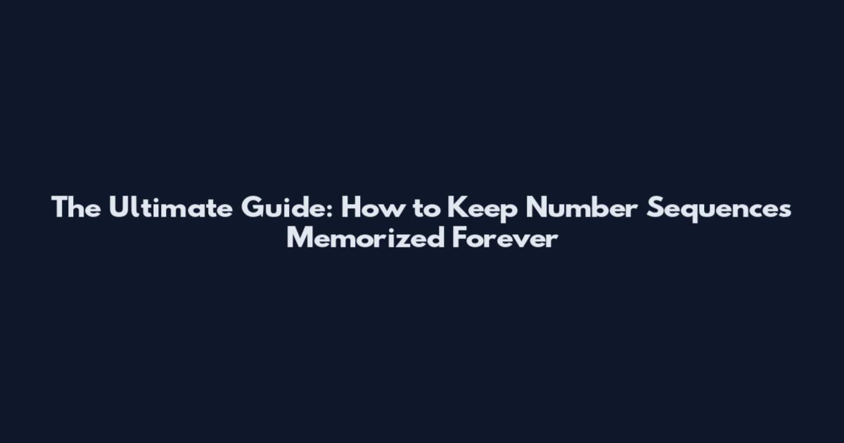 The Ultimate Guide: How to Keep Number Sequences Memorized Forever