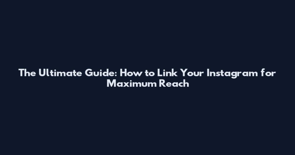 The Ultimate Guide: How to Link Your Instagram for Maximum Reach