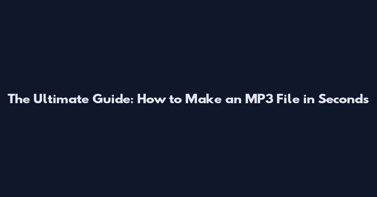 The Ultimate Guide: How to Make an MP3 File in Seconds