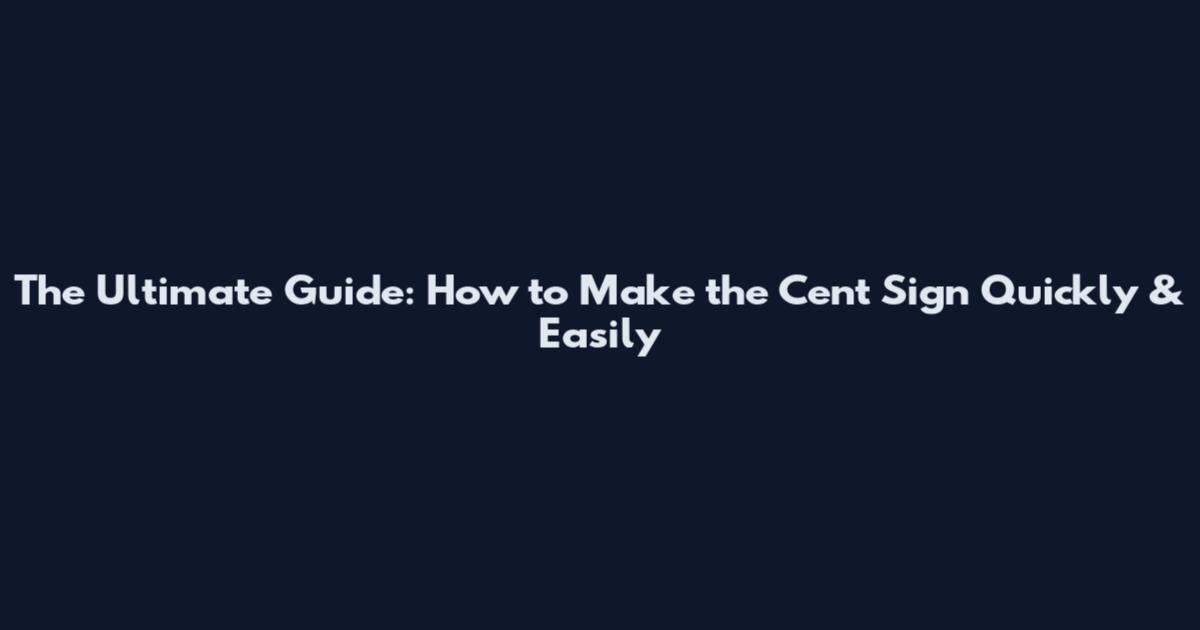 The Ultimate Guide: How to Make the Cent Sign Quickly & Easily
