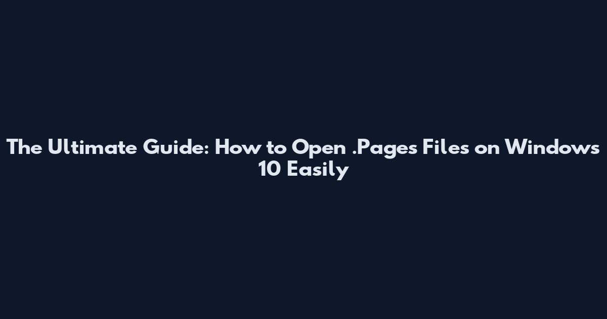 The Ultimate Guide: How to Open .Pages Files on Windows 10 Easily