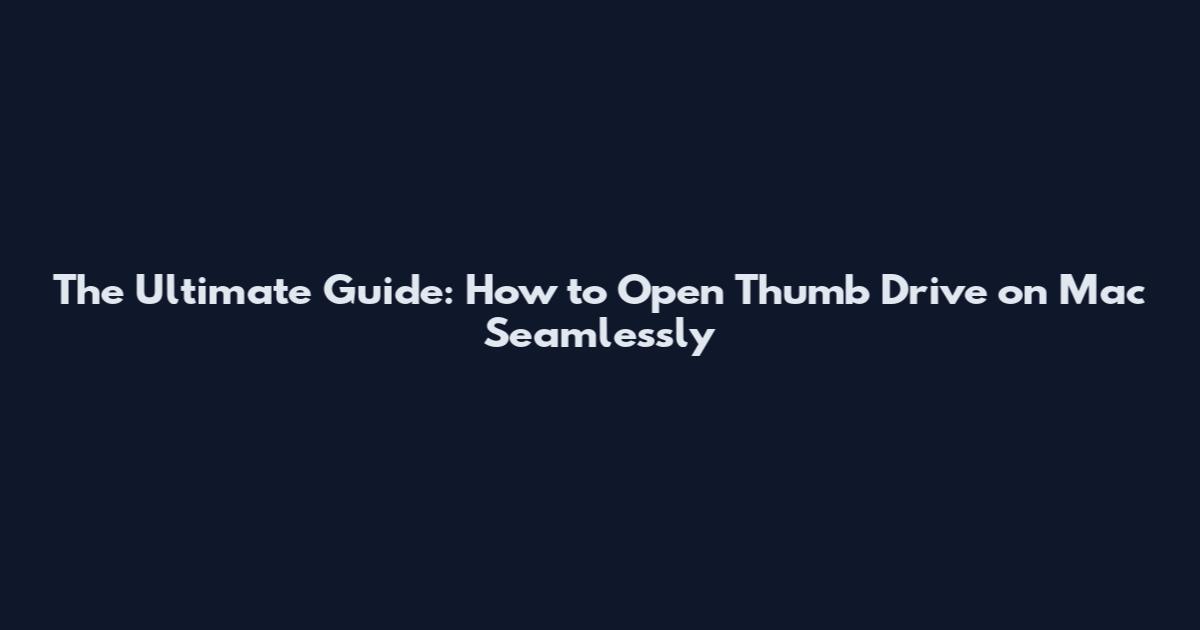 The Ultimate Guide: How to Open Thumb Drive on Mac Seamlessly