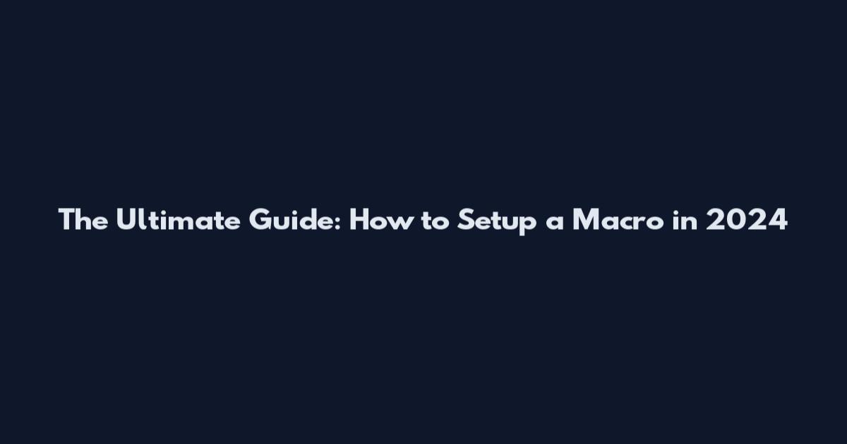 The Ultimate Guide: How to Setup a Macro in 2024