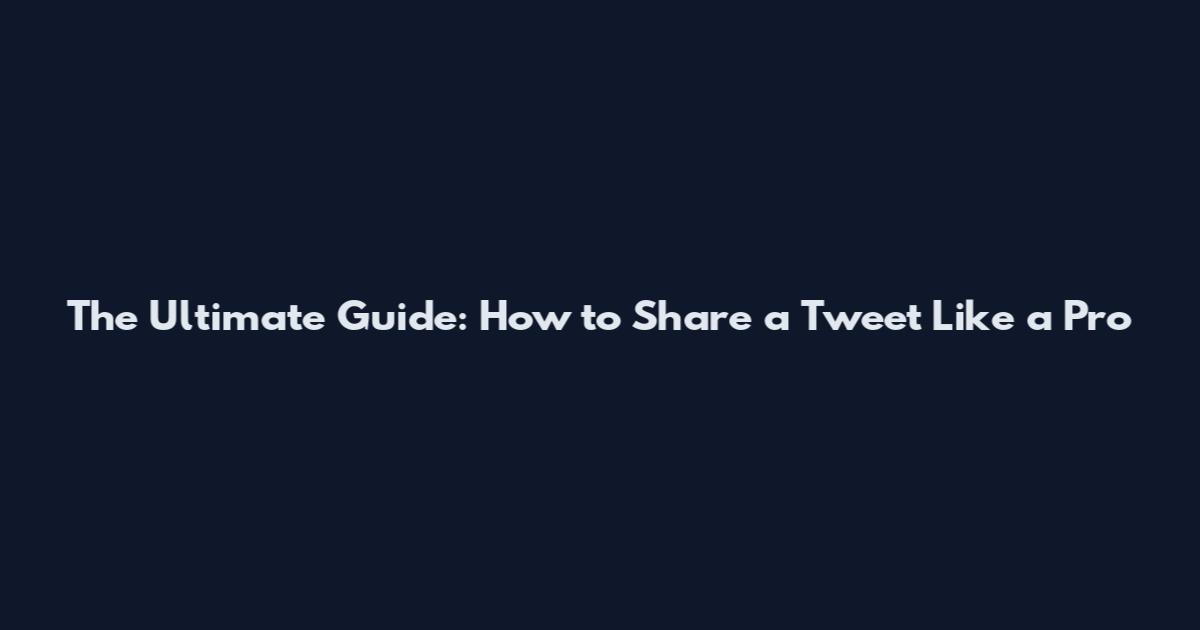 The Ultimate Guide: How to Share a Tweet Like a Pro