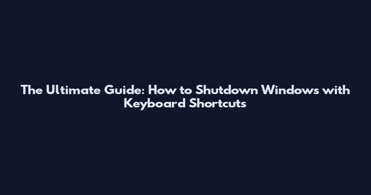 The Ultimate Guide: How to Shutdown Windows with Keyboard Shortcuts