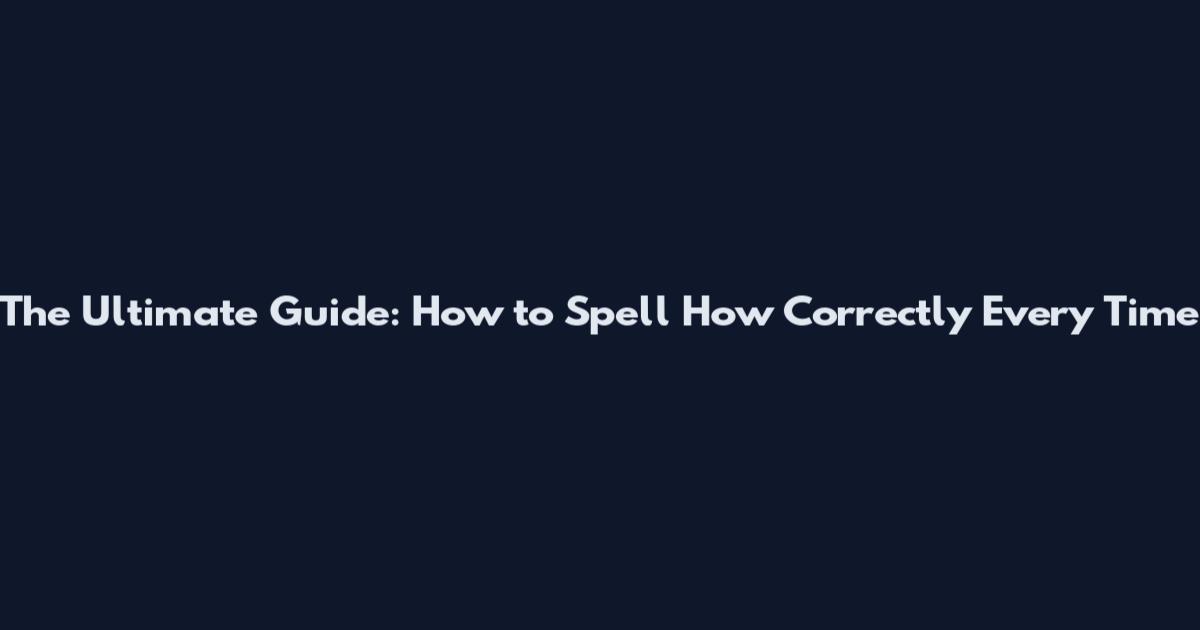 The Ultimate Guide: How to Spell "How" Correctly Every Time
