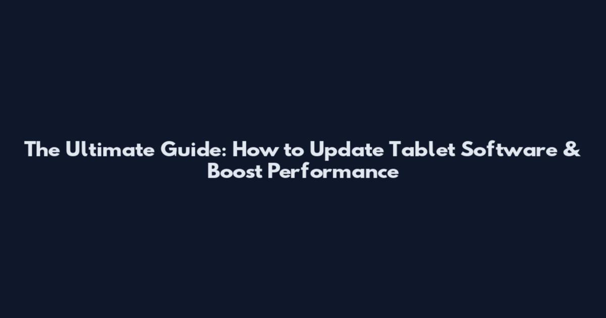 The Ultimate Guide: How to Update Tablet Software & Boost Performance