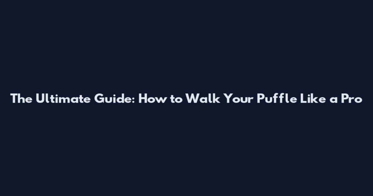 The Ultimate Guide: How to Walk Your Puffle Like a Pro